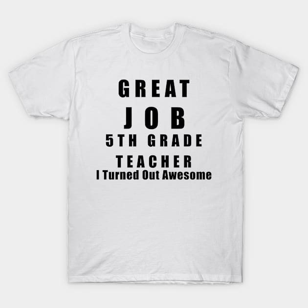 Great Job 5th Grade Teacher Funny T-Shirt by chrizy1688